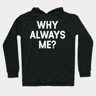 Why Always Me Hoodie